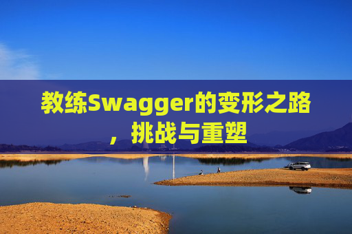 教练Swagger的变形之路，挑战与重塑
