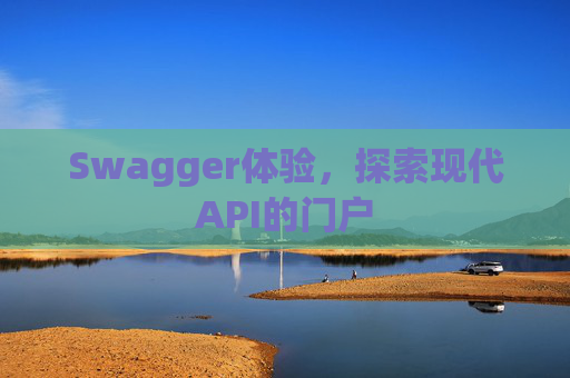 Swagger体验，探索现代API的门户